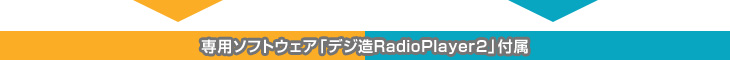 専用ソフトウェア「デジ造RadioPlayer2」付属